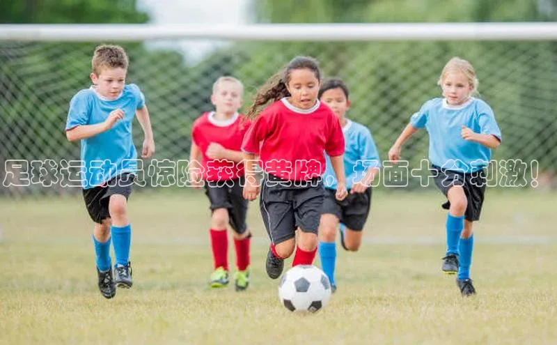 半岛bandao体育百度集团足球运动员惊险获得黄牌，场面十分刺激！