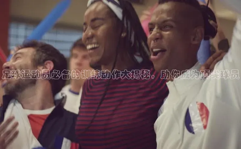 半岛官网入口网页版金山办公足球运动员必备的训练动作大揭秘，助你成为顶尖球员
