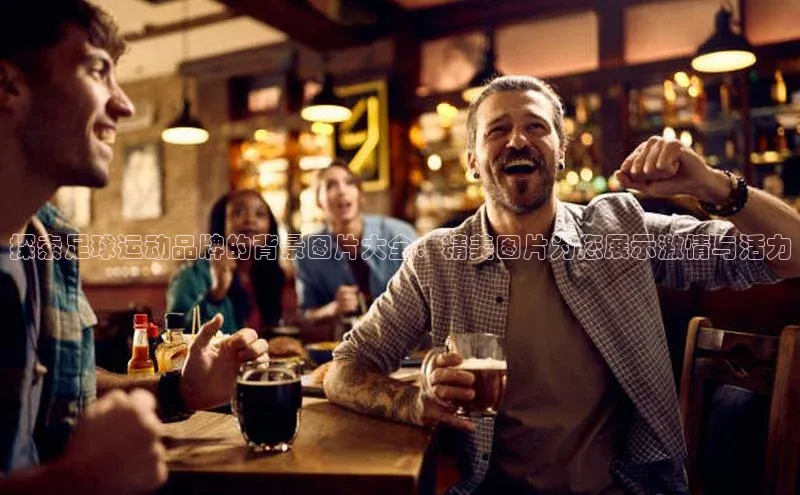 半岛·体育中国官方网汉得信息探索足球运动品牌的背景图片大全：精美图片为您展示激情与活力