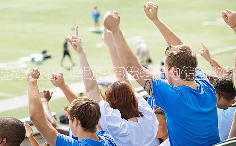 BOB体育下载APP官网普信公司冠军之路：运动赛事签名墙的传奇故事