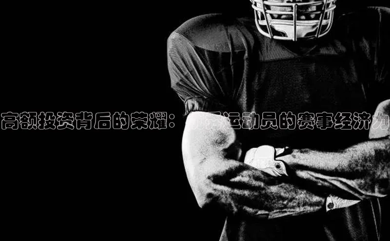高额投资背后的荣耀：优秀运动员的赛事经济力
