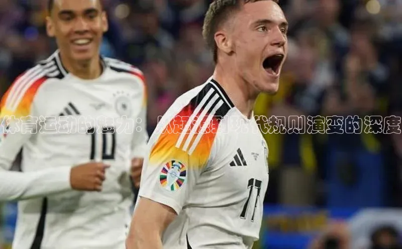 体育运动的魅力：从起源到现代规则演变的深度