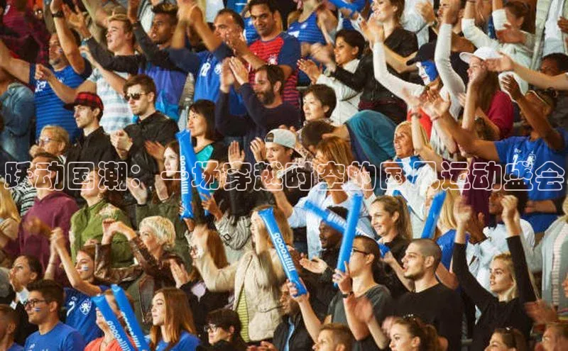 跃动国潮：一场穿越时空的国风运动盛会