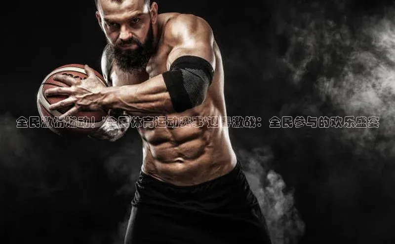 全民激情燃动！\'全民体育运动赛事\'迎春激战：全民参与的欢乐盛宴