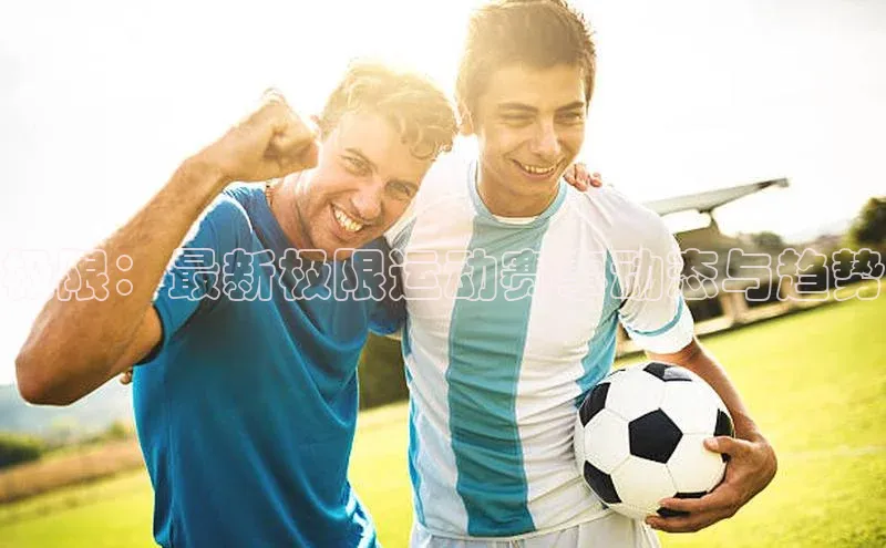 极限：最新极限运动赛事动态与趋势