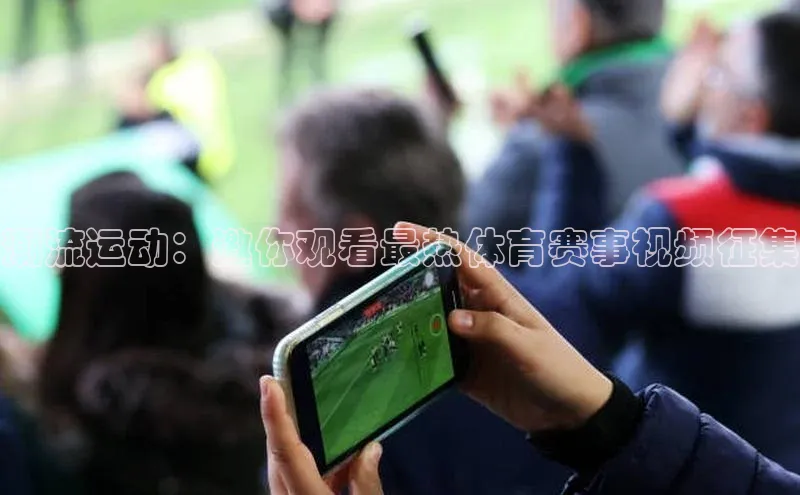 潮流运动：邀你观看最热体育赛事视频征集