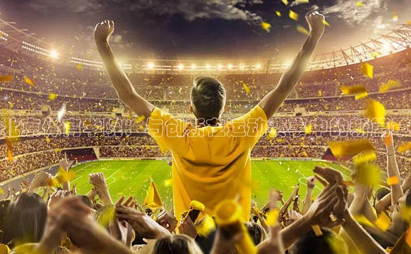 北京体育学院：与创新在运动赛事中的新篇章