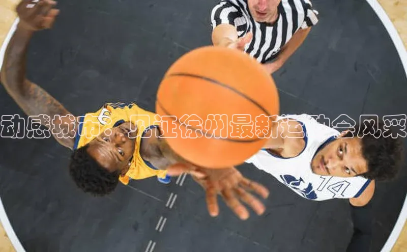 动感城市：见证徐州最新运动会风采