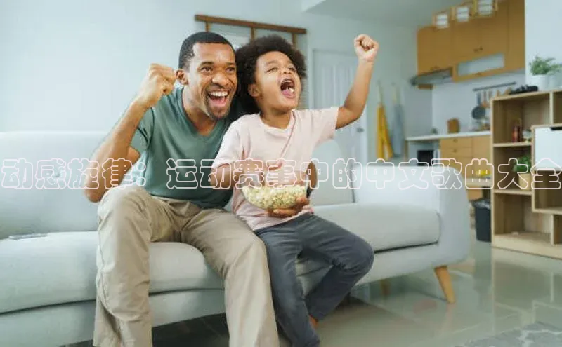 动感旋律：运动赛事中的中文歌曲大全