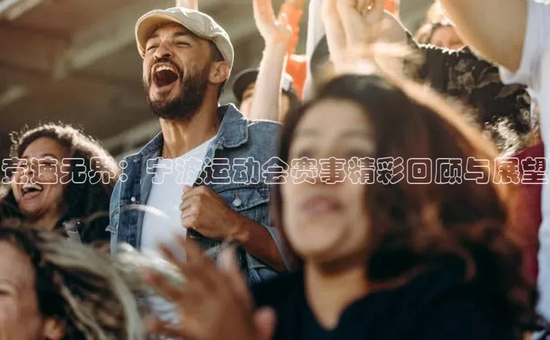 竞速无界：宁波运动会赛事精彩回顾与展望