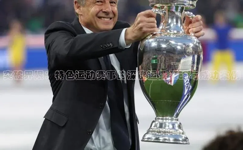 突破界限：特色运动赛事的深度运营策略与成功案例