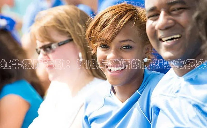 红牛极限运动：速度与激情的最新赛事纪实