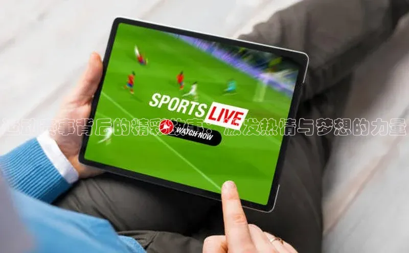 运动赛事背后的精彩故事：激发热情与梦想的力量