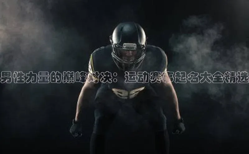 男性力量的巅峰对决：运动赛事起名大全精选