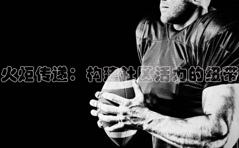火炬传递：构建社区活力的纽带