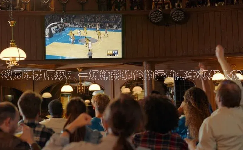 校园活力展现：一场精彩绝伦的运动赛事视频大赏