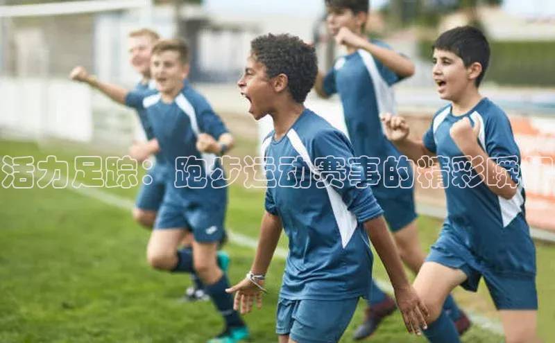 活力足踪：跑步运动赛事的精彩瞬间